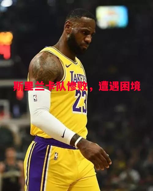 悟空体育-斯里兰卡队惨败，遭遇困境