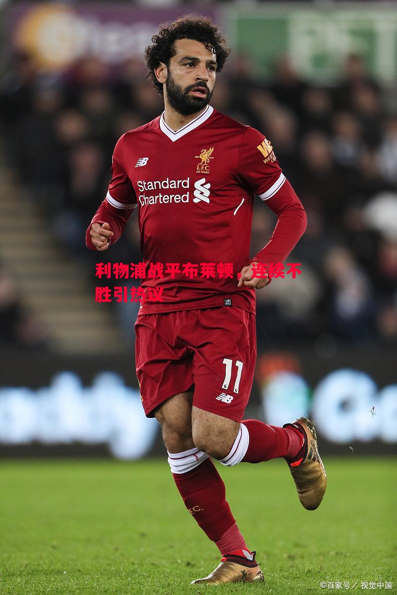 悟空体育官网-利物浦战平布莱顿，连续不胜引热议