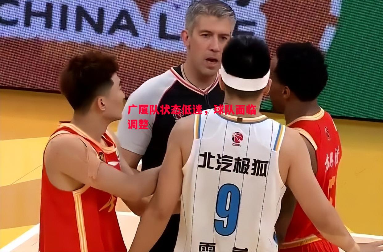 悟空体育-广厦队状态低迷，球队面临调整
