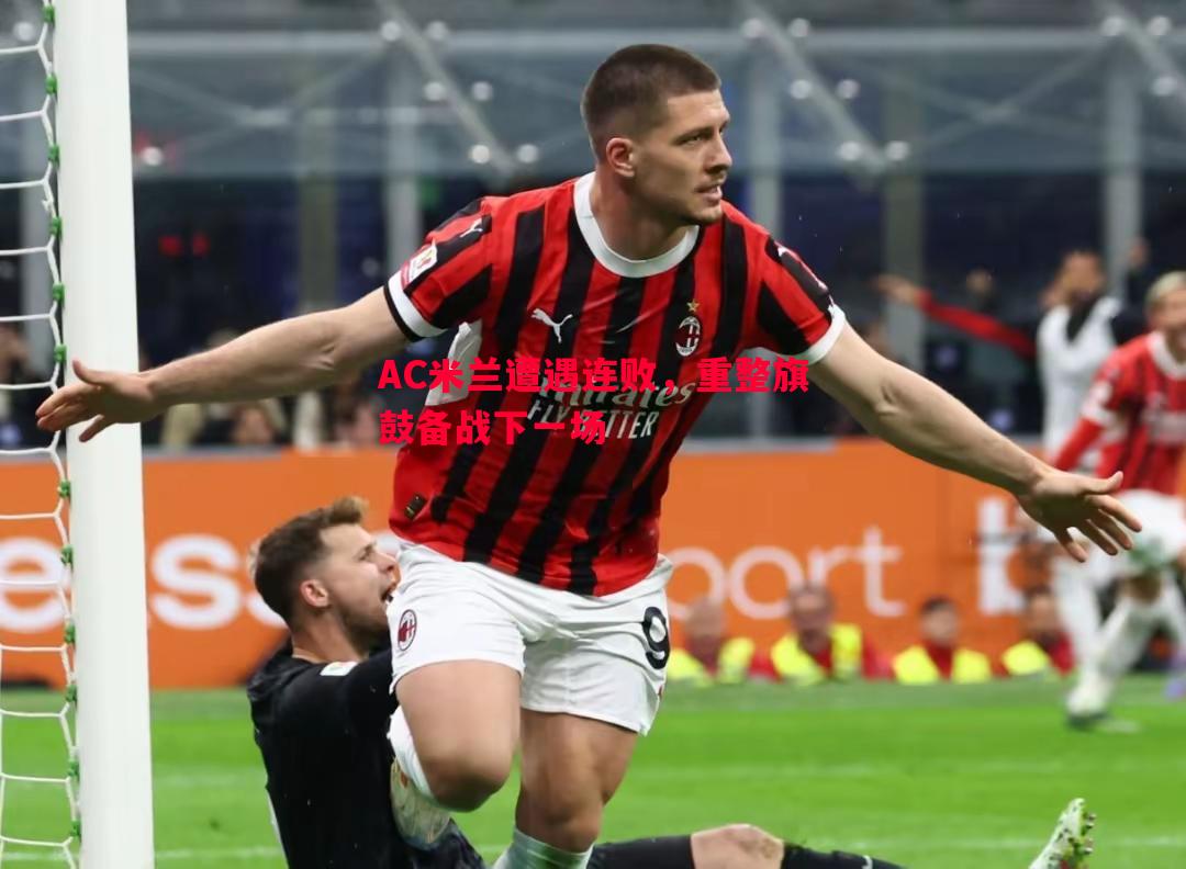 悟空体育官网-AC米兰遭遇连败，重整旗鼓备战下一场