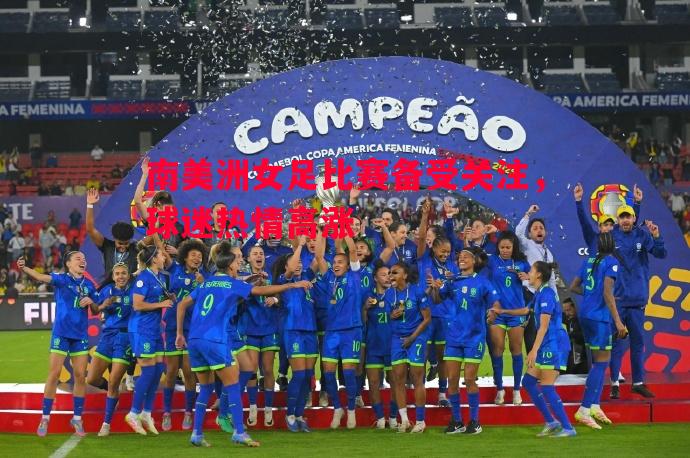 悟空体育-南美洲女足比赛备受关注，球迷热情高涨