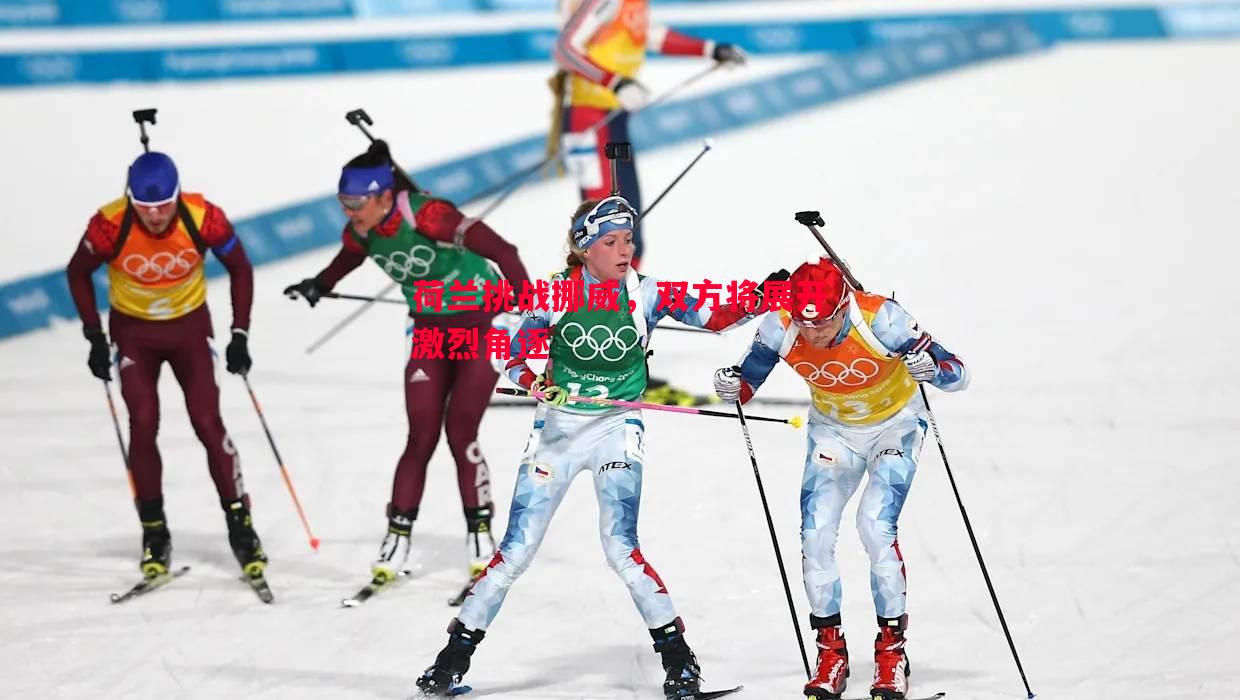 悟空体育官网-荷兰挑战挪威，双方将展开激烈角逐