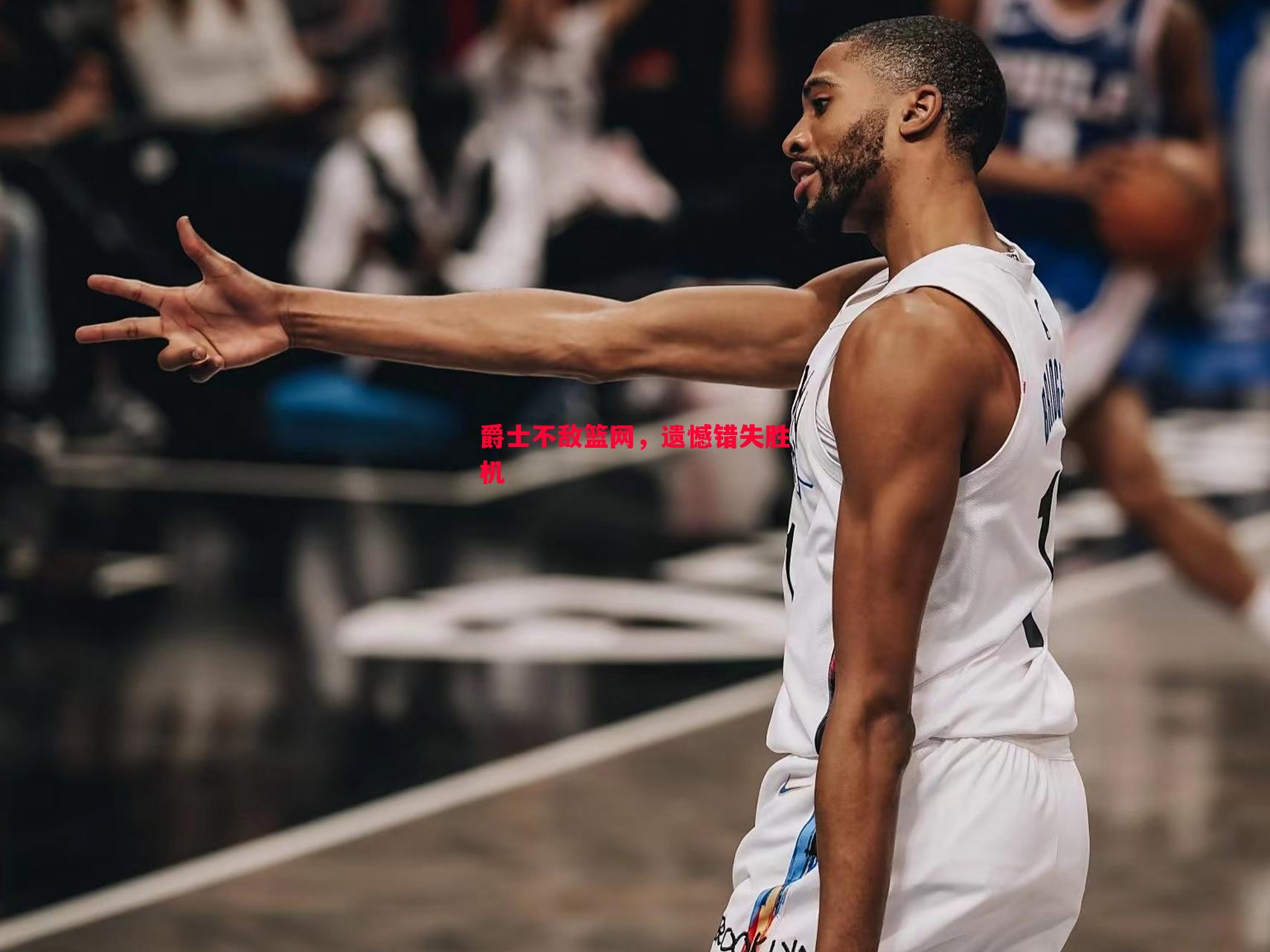 悟空体育-爵士不敌篮网，遗憾错失胜机