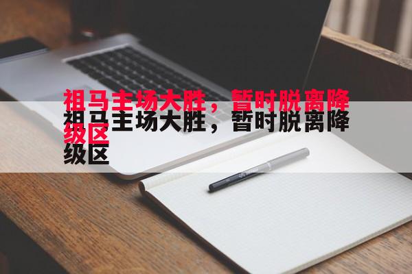 祖马主场大胜,暂时脱离降级区 祖马主场大胜,暂时脱离降级区