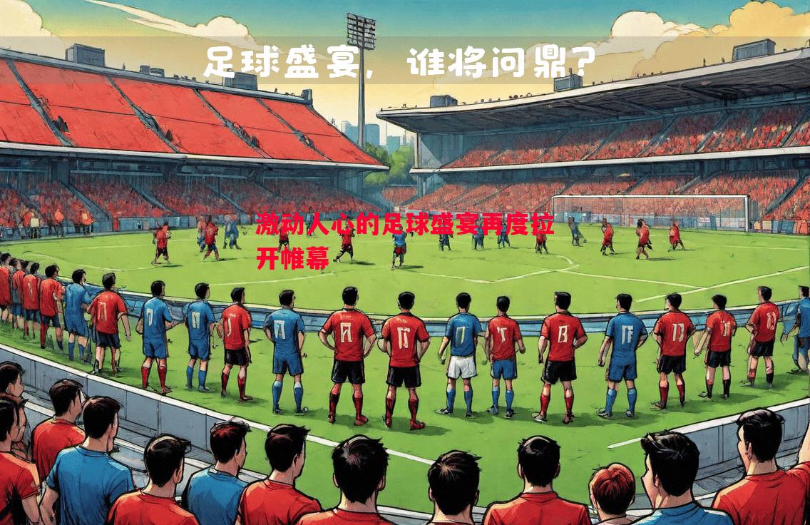 悟空体育官方网站-激动人心的足球盛宴再度拉开帷幕