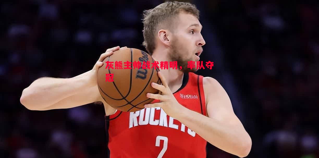 灰熊主帅战术精明,率队夺冠 灰熊主帅战术精明,率队夺冠